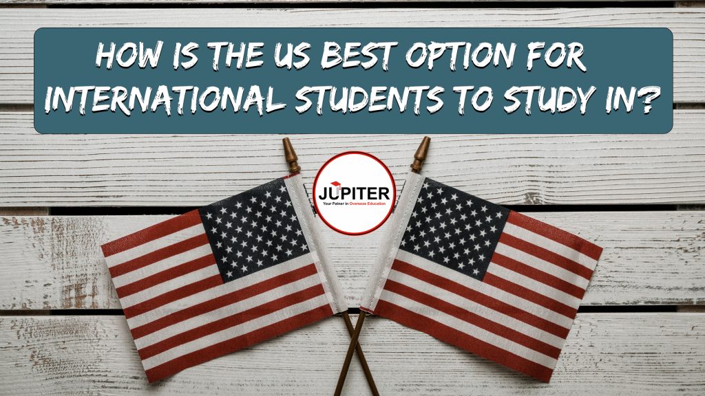 How is the US best option for International Students to study in?