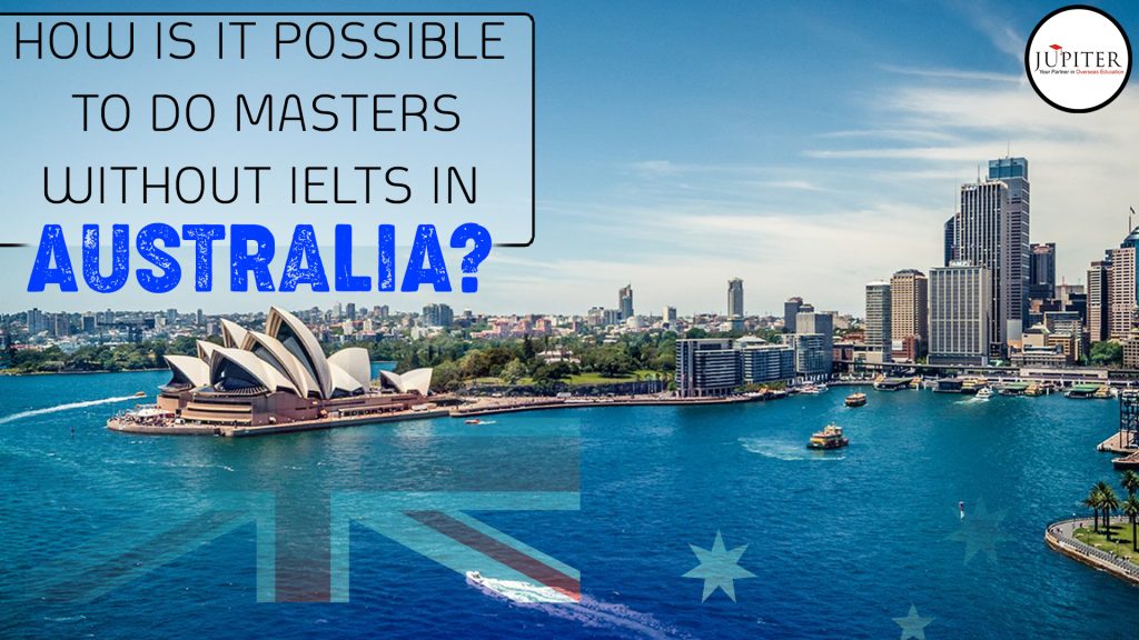 HOW IS IT POSSIBLE TO DO MASTERS WITHOUT IELTS IN AUSTRALIA?